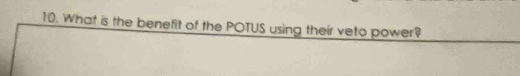 10. what is the benefit of the potus using their veto power?