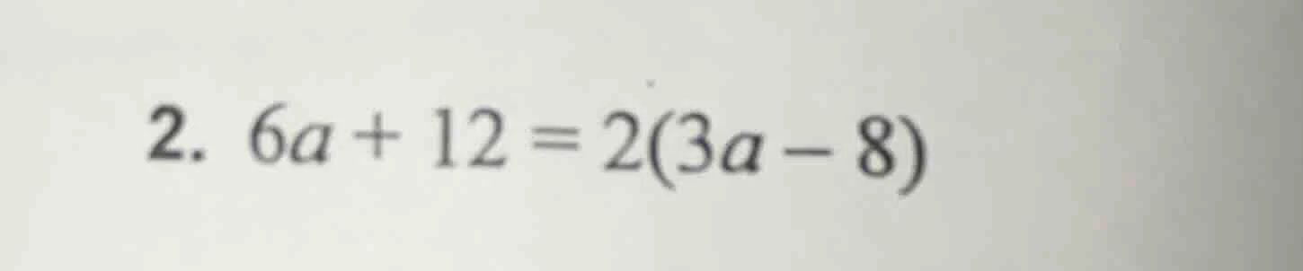 2. $6a + 12 = 2(3a - 8)$