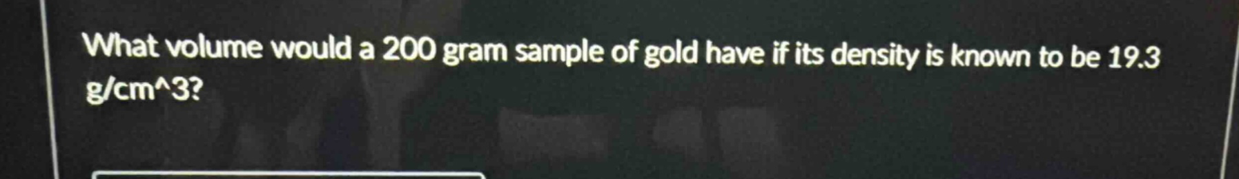 what volume would a 200 gram sample of gold have if its density is know…