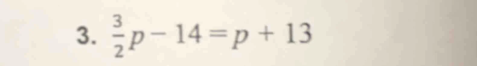 3. \\(\frac{3}{2}p - 14 = p + 13\\)