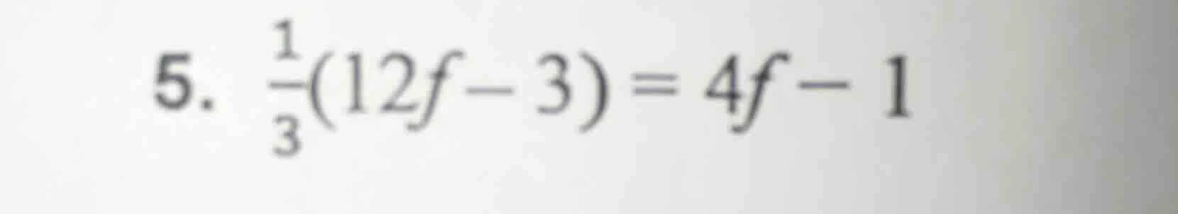 5. \\(\frac{1}{3}(12f - 3) = 4f - 1\\)