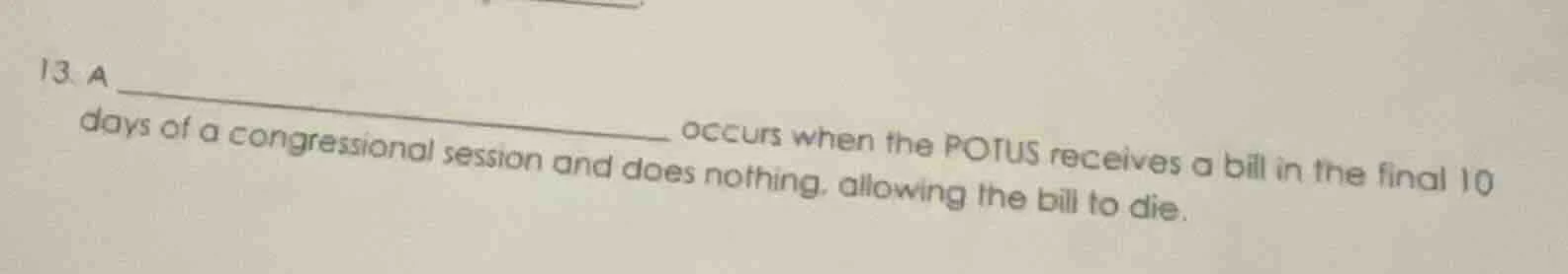 13. a ________________________ occurs when the potus receives a bill in…