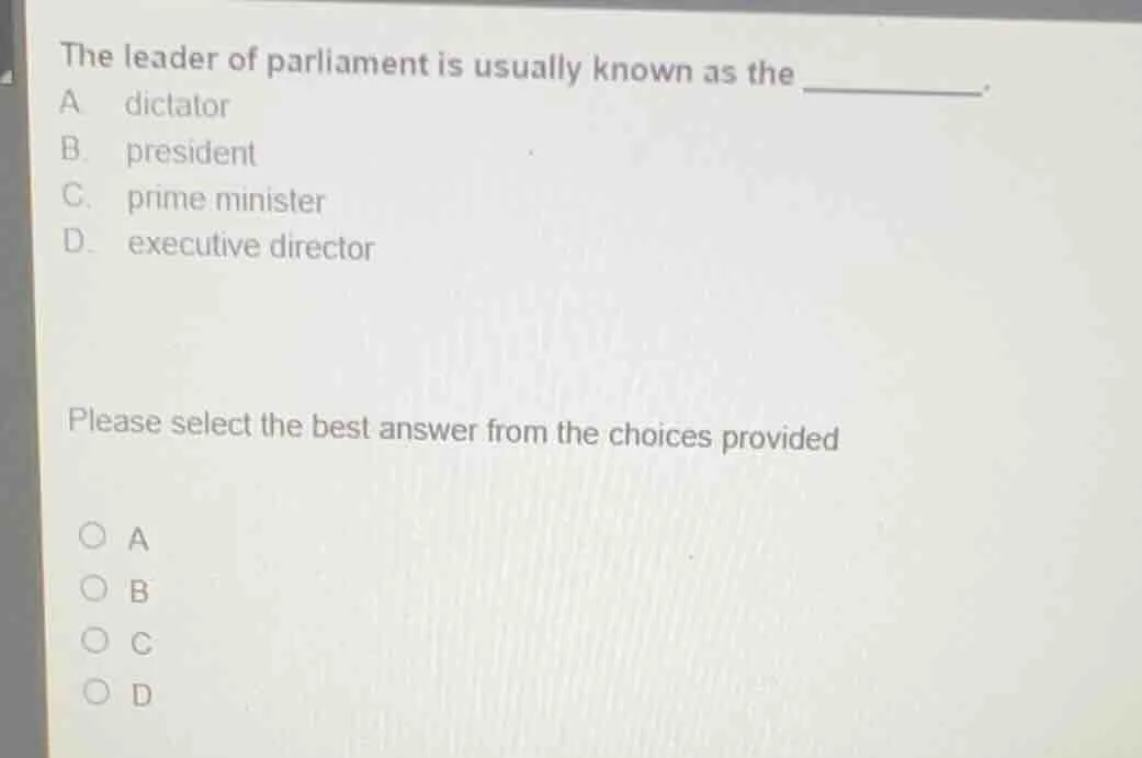 the leader of parliament is usually known as the _______. a dictator b.…