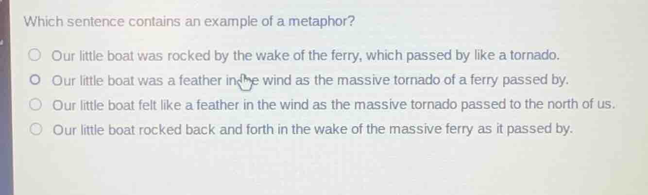 which sentence contains an example of a metaphor? our little boat was r…