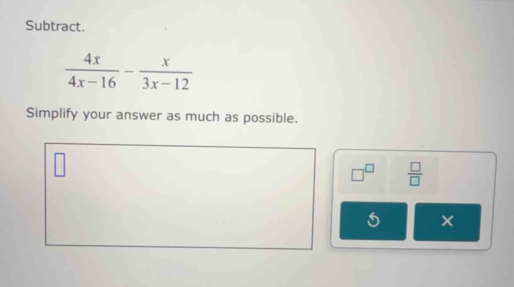 subtract. \\(\\frac{4x}{4x - 16} - \\frac{x}{3x - 12}\\) simplify your …