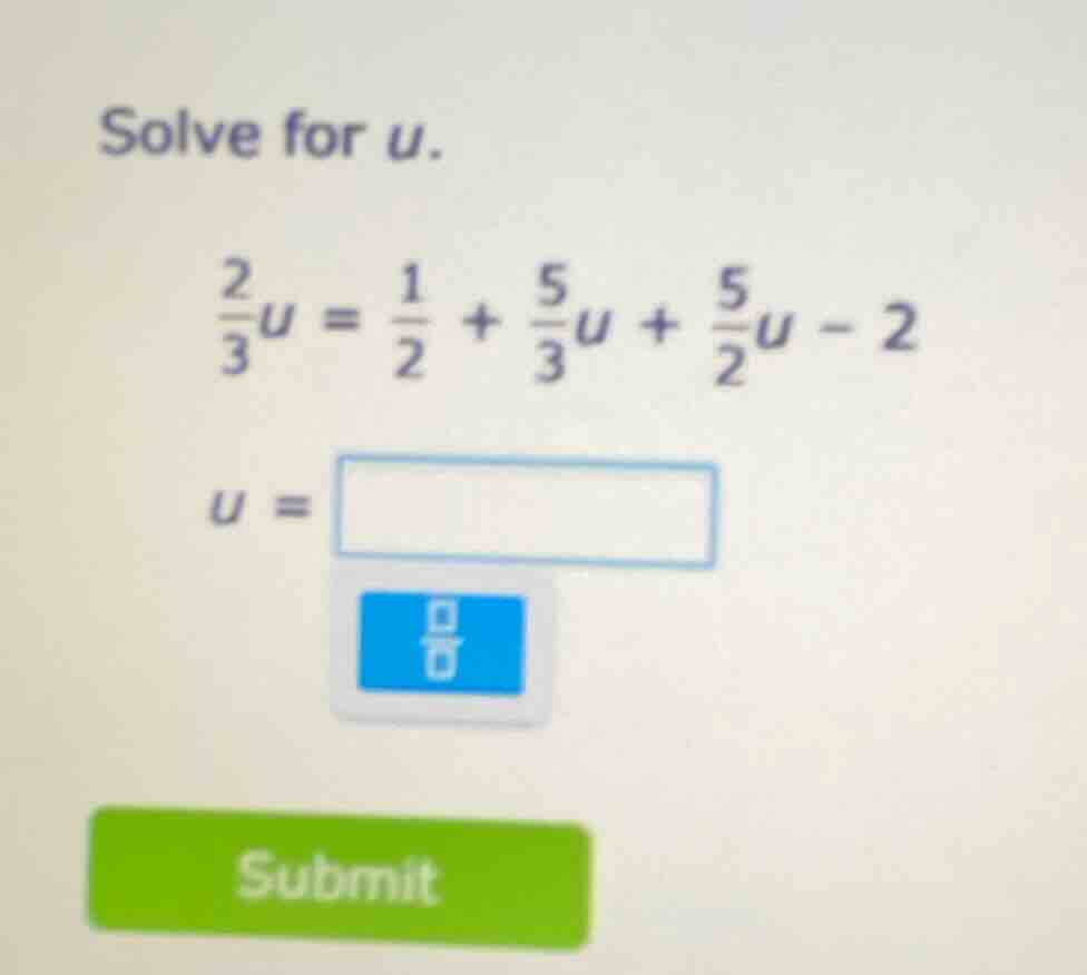 solve for u. \\(\frac{2}{3}u = \frac{1}{2} + \frac{5}{3}u + \frac{5}{2}…