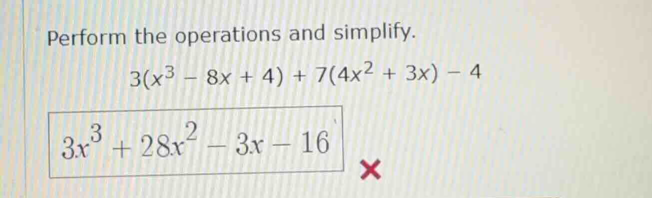perform the operations and simplify. 3(x³ - 8x + 4) + 7(4x² + 3x) - 4