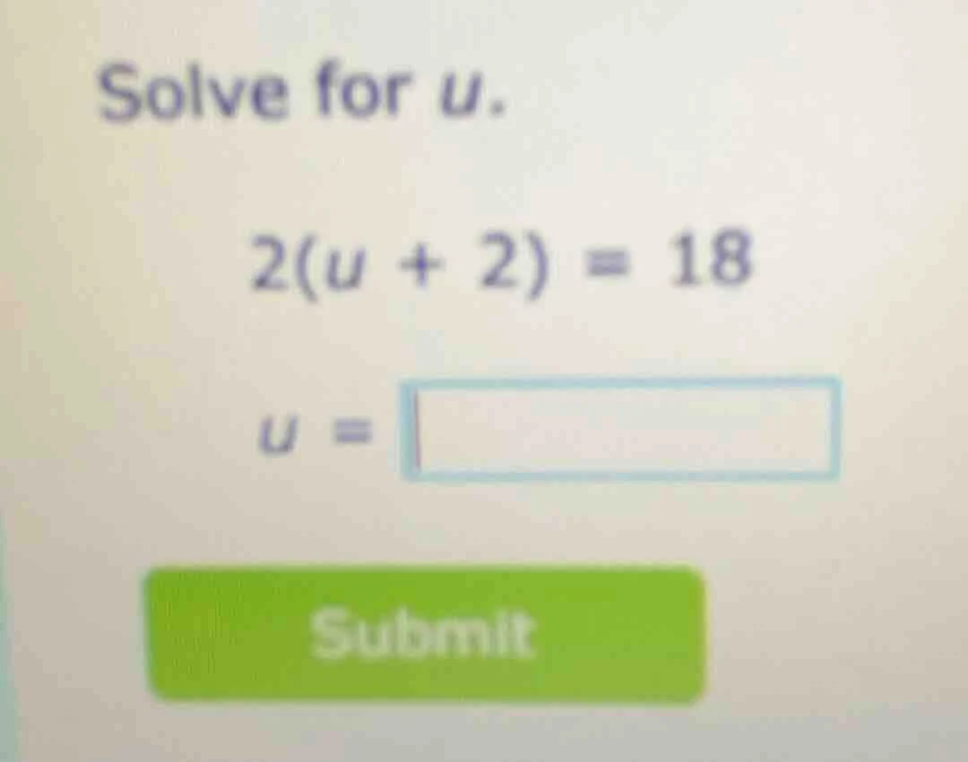 solve for u. 2(u + 2) = 18 u =