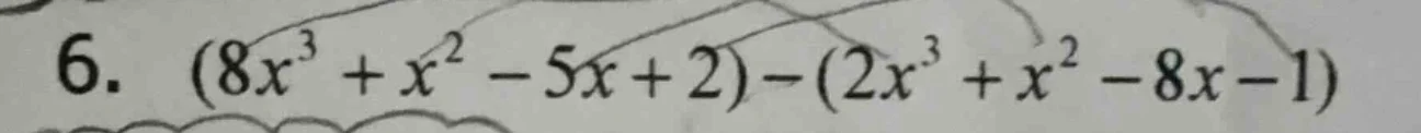 6. $(8x^{3}+x^{2}-5x + 2)-(2x^{3}+x^{2}-8x - 1)$