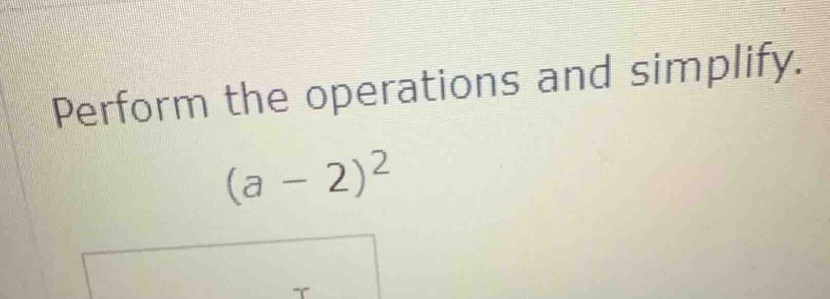 perform the operations and simplify. $(a - 2)^2$