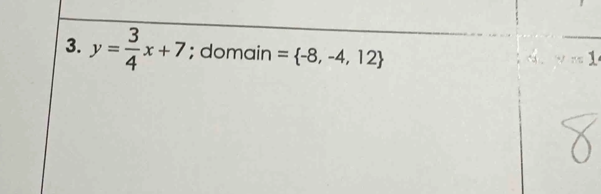 3. $y = \\frac{3}{4}x + 7$; domain = {-8, -4, 12}