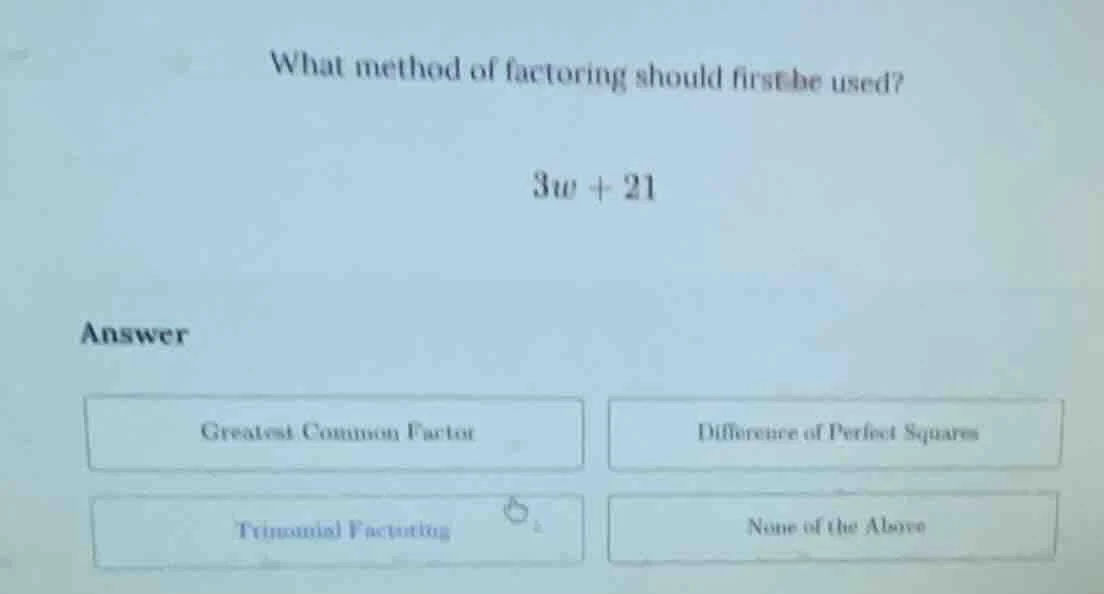 what method of factoring should first be used? 3w + 21 answer greatest …