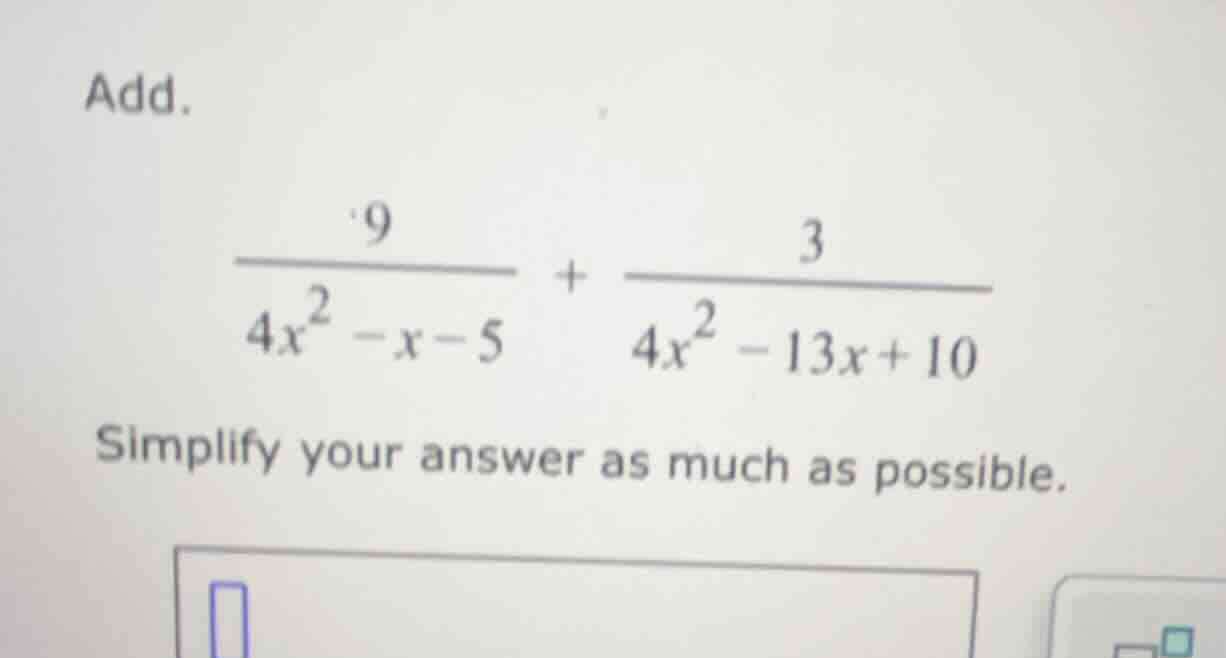add. \\(\\dfrac{9}{4x^2 - x - 5} + \\dfrac{3}{4x^2 - 13x + 10}\\) simpl…