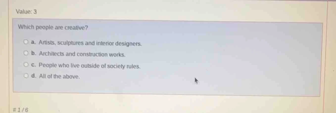 value: 3 which people are creative? a. artists, sculptures and interior…