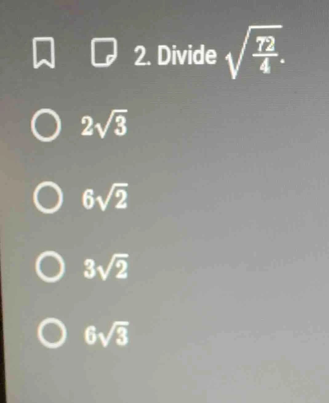 2. divide \\(\\sqrt{\\frac{72}{4}}\\). \\(\\bigcirc\\ 2\\sqrt{3}\\) \\(…