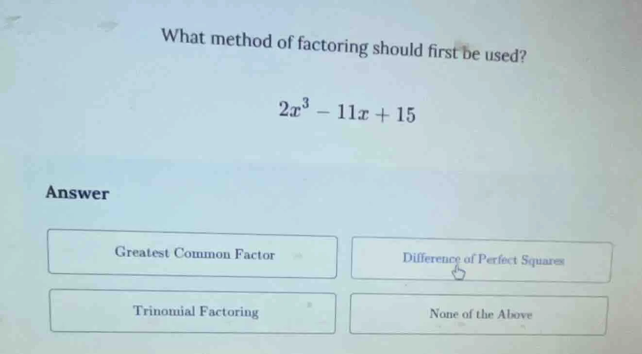 what method of factoring should first be used? $2x^3 - 11x + 15$ answer…