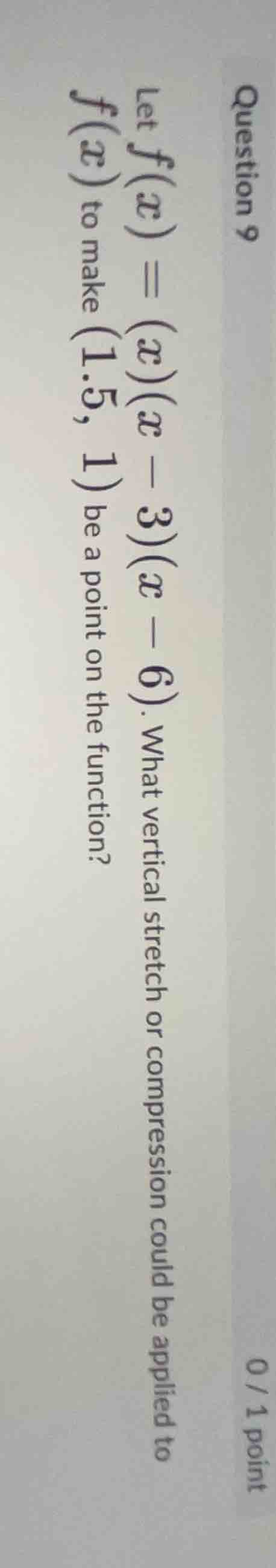 question 9 let ( f(x) = (x)(x - 3)(x - 6) ). what vertical stretch or c…