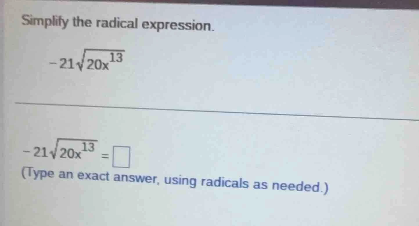simplify the radical expression. $-21sqrt{20x^{13}}$ $-21sqrt{20x^{13}}…