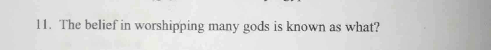11. the belief in worshipping many gods is known as what?