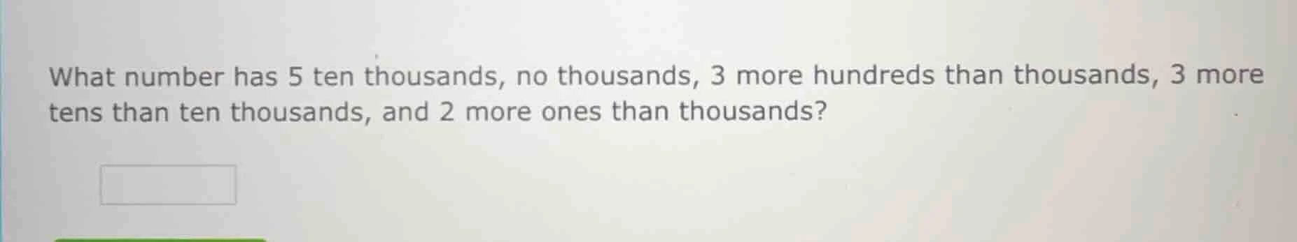 what number has 5 ten thousands, no thousands, 3 more hundreds than tho…