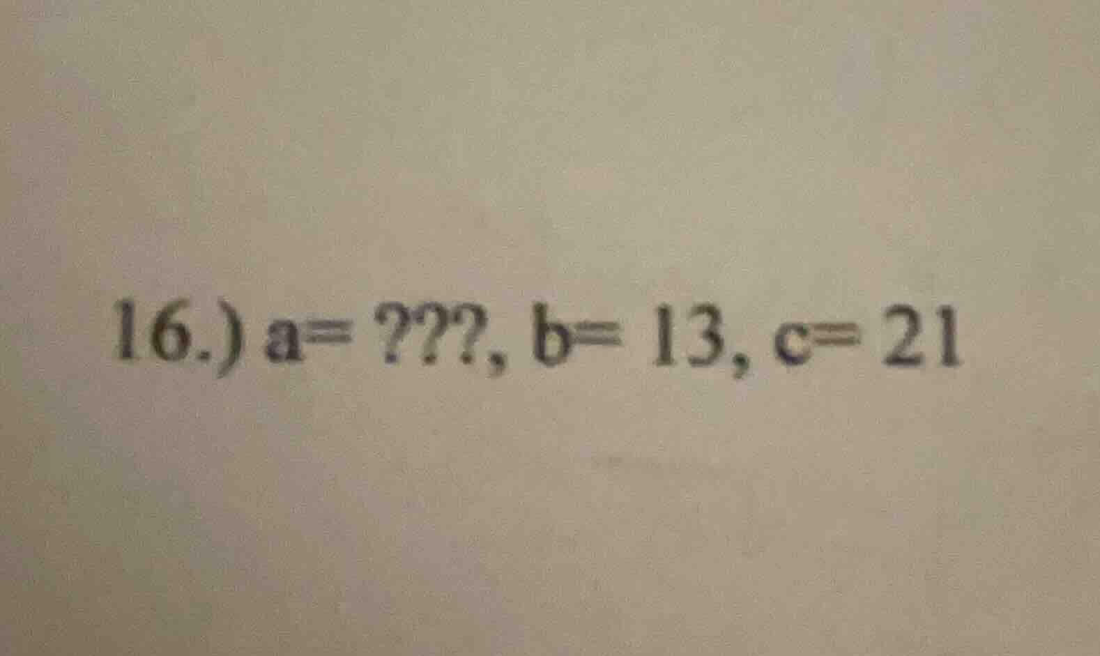 16.) a=???, b= 13, c= 21