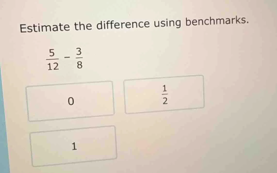 estimate the difference using benchmarks. \\(\frac{5}{12} - \frac{3}{8}…