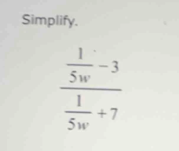simplify. \\frac{\\frac{1}{5w} - 3}{\\frac{1}{5w} + 7}