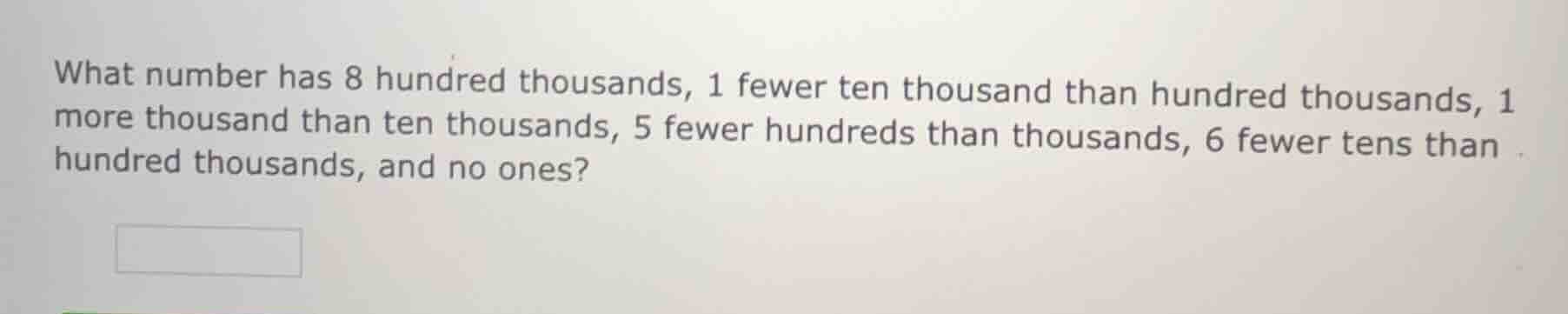 what number has 8 hundred thousands, 1 fewer ten thousand than hundred …