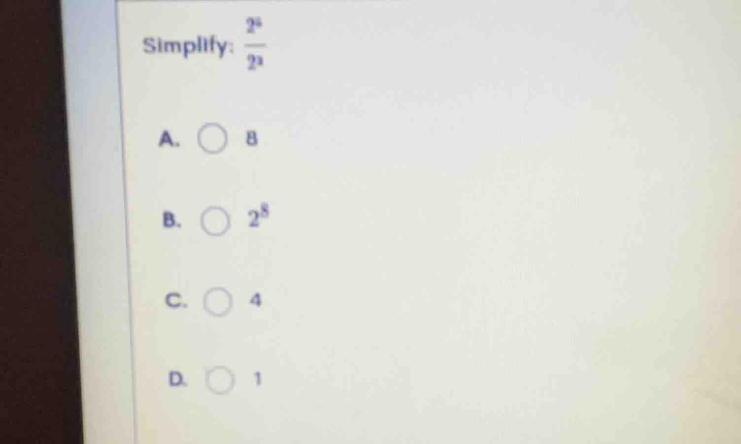 simplify: \\(\frac{2^8}{2^8}\\) a. \\(\\circ\\) 8 b. \\(\\circ\\) \\(2^…