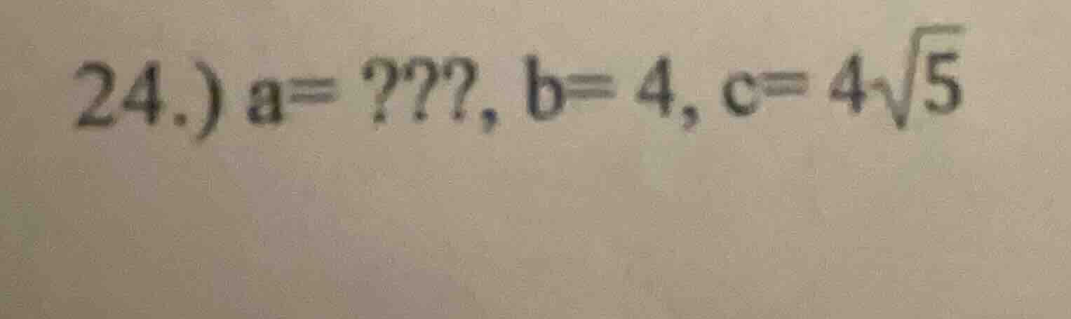 24.) a=???, b= 4, c= 4√5