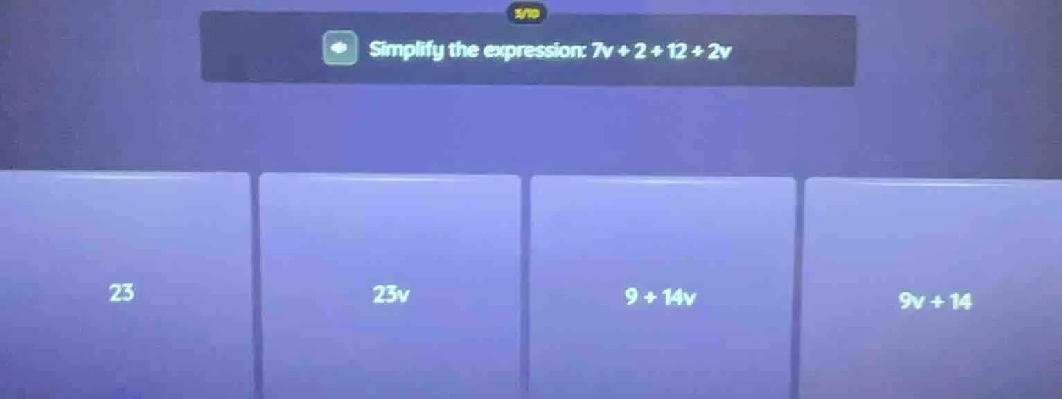 simplify the expression: $7v + 2 + 12 + 2v$ options: 23, 23v, 9 + 14v, …