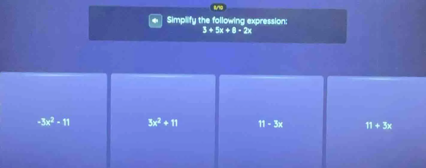 simplify the following expression: 3 + 5x + 8 - 2x -3x² - 11 3x² + 11 1…