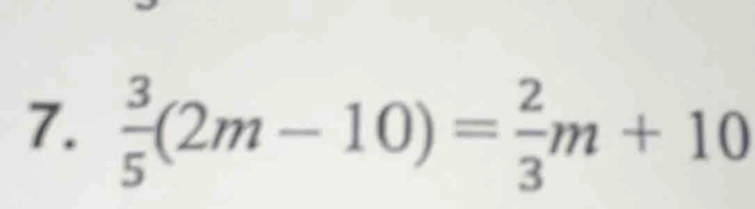 7. \\(\\frac{3}{5}(2m - 10) = \\frac{2}{3}m + 10\\)
