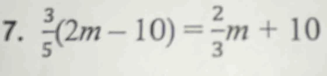 7. \\(\frac{3}{5}(2m - 10) = \frac{2}{3}m + 10\\)