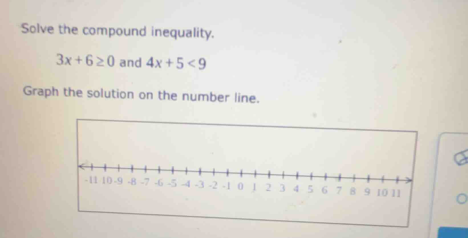solve the compound inequality. 3x + 6 ≥ 0 and 4x + 5 < 9 graph the solu…