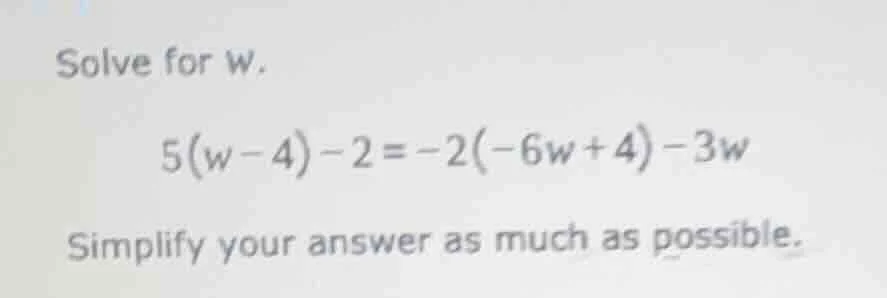 solve for w. 5(w - 4) - 2 = -2(-6w + 4) - 3w simplify your answer as mu…