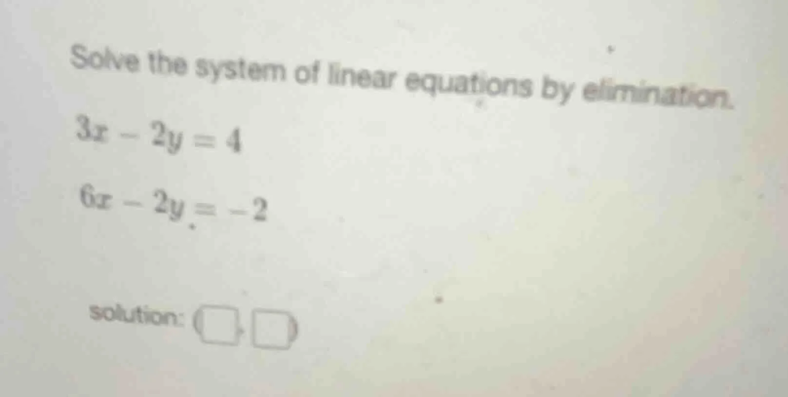 solve the system of linear equations by elimination. $3x - 2y = 4$ $6x …