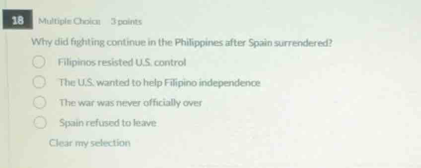 18 multiple choice 3 points why did fighting continue in the philippine…