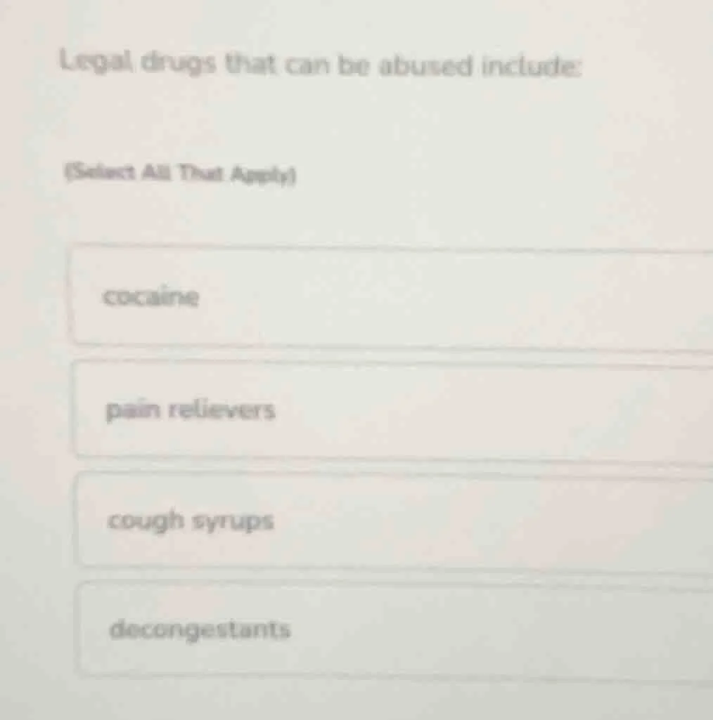 legal drugs that can be abused include: (select all that apply) cocaine…