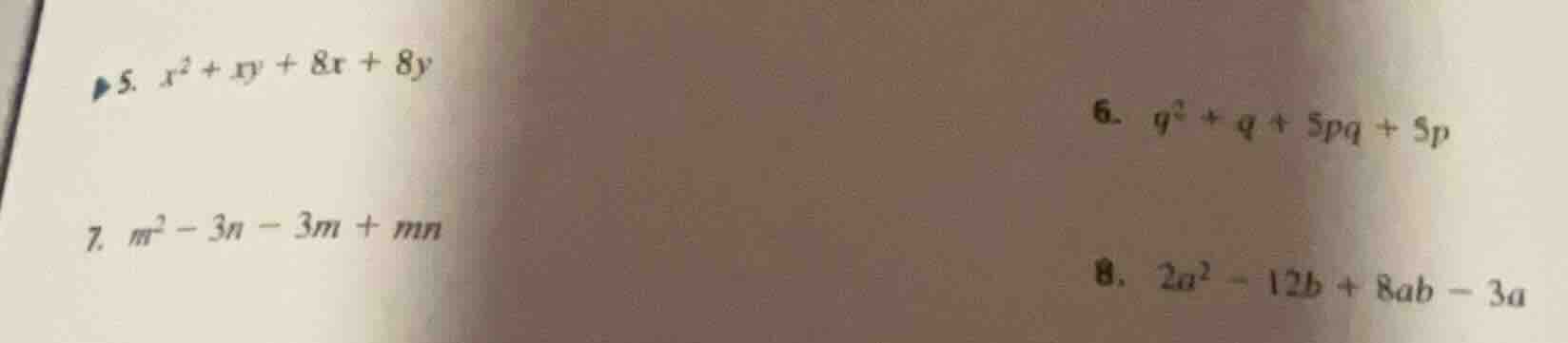 5. $x^2 + xy + 8x + 8y$ 6. $q^2 + q + 5pq + 5p$ 7. $m^2 - 3n - 3m + mn$…