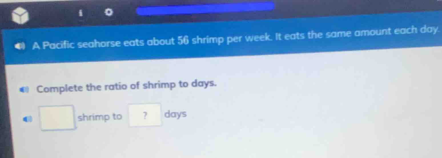 a pacific seahorse eats about 56 shrimp per week. it eats the same amou…