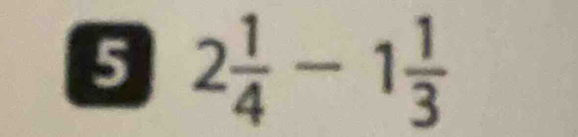 5 $2\\frac{1}{4} - 1\\frac{1}{3}$
