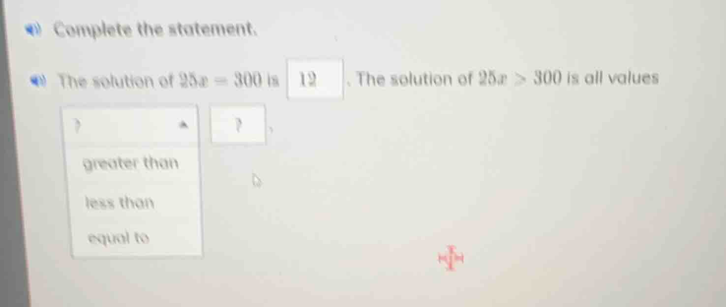 complete the statement. the solution of $25x = 300$ is $12$. the soluti…