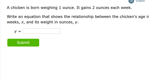 a chicken is born weighing 1 ounce. it gains 2 ounces each week. write …