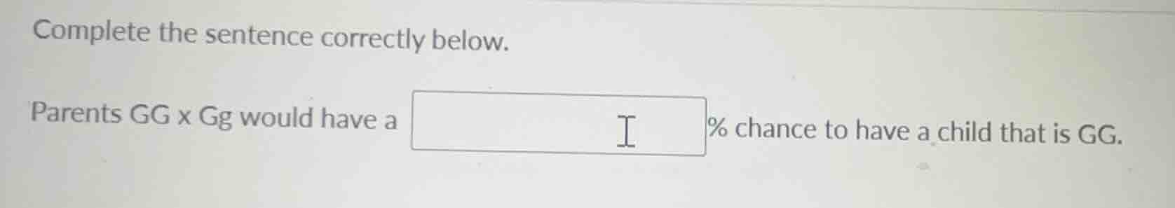 complete the sentence correctly below. parents gg x gg would have a % c…