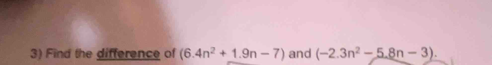 3) find the difference of (6.4n² + 1.9n − 7) and (−2.3n² − 5.8n − 3).
