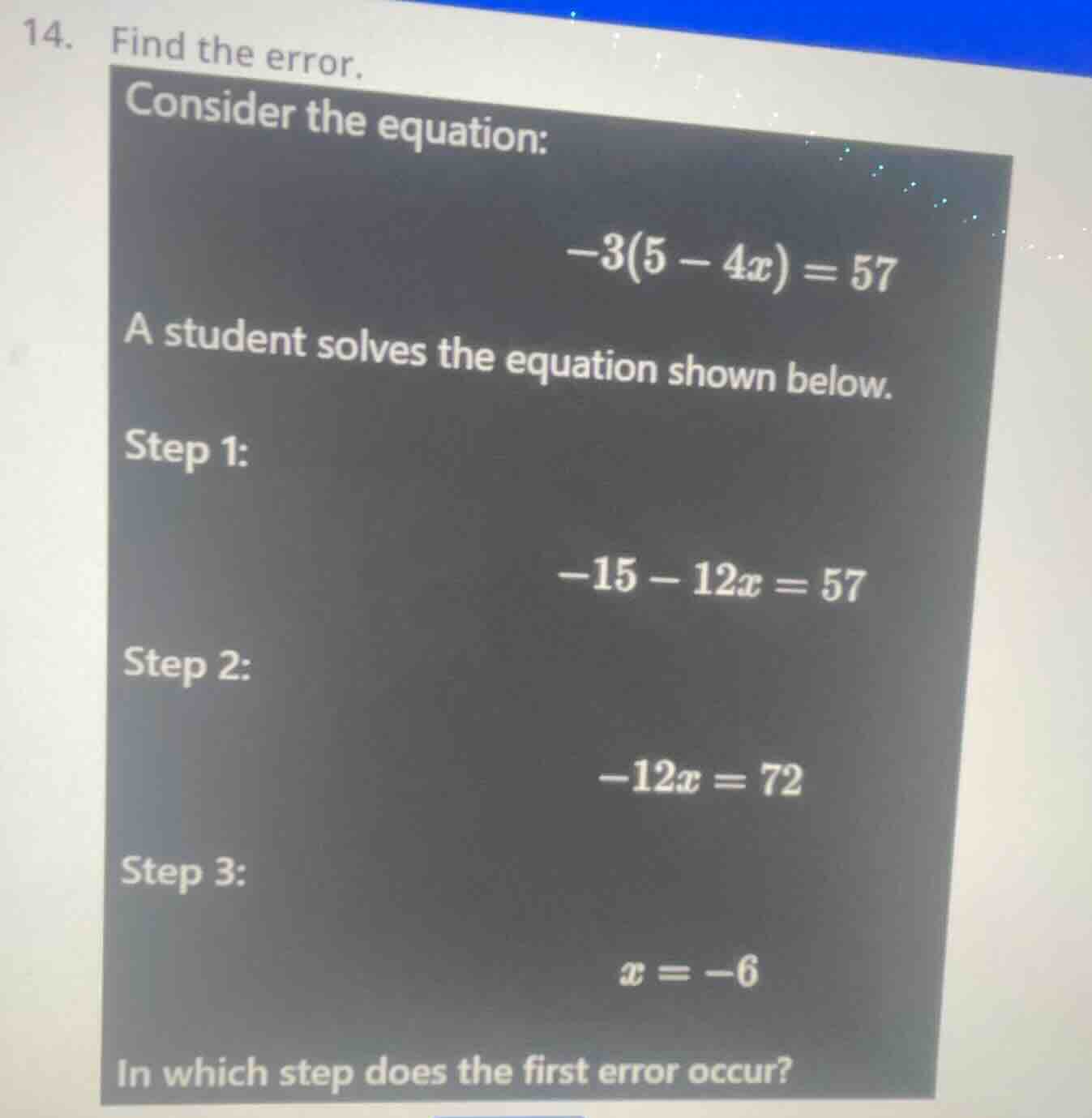 14. find the error. consider the equation: \\(-3(5 - 4x) = 57\\) a stud…