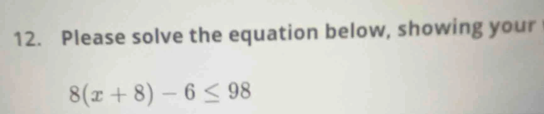 12. please solve the equation below, showing your $8(x + 8) - 6 \\leq 9…