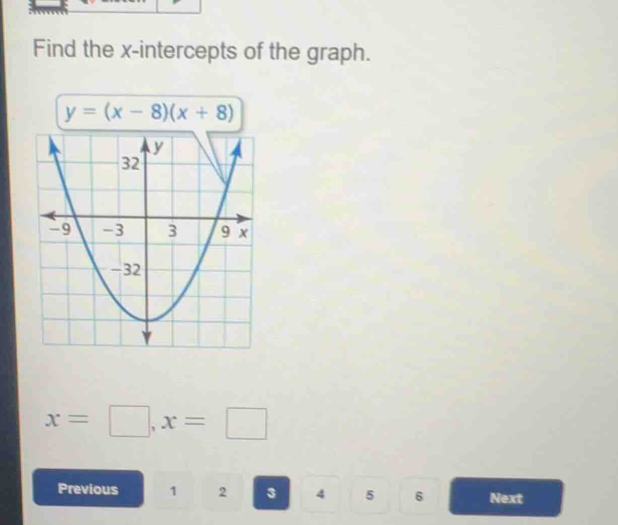 find the x-intercepts of the graph. y = (x - 8)(x + 8) x = , x =