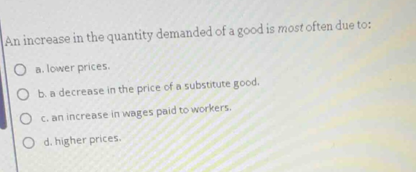 an increase in the quantity demanded of a good is most often due to: a.…